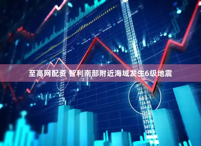 至高网配资 智利南部附近海域发生6级地震